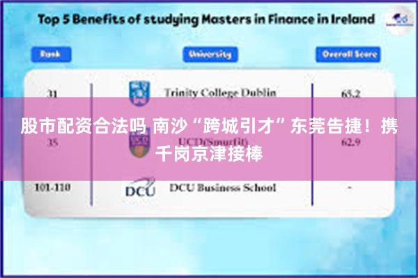 股市配资合法吗 南沙“跨城引才”东莞告捷！携千岗京津接棒