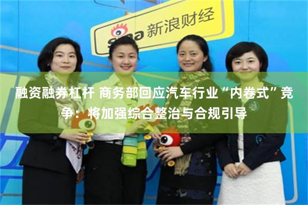 融资融券杠杆 商务部回应汽车行业“内卷式”竞争：将加强综合整治与合规引导