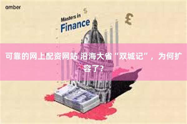 可靠的网上配资网站 沿海大省“双城记”，为何扩容了？