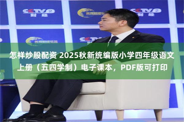 怎样炒股配资 2025秋新统编版小学四年级语文上册（五四学制）电子课本，PDF版可打印