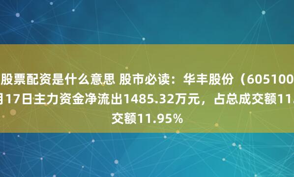 股票配资是什么意思 股市必读：华丰股份（605100）9月17日主力资金净流出1485.32万元，占总成交额11.95%